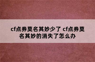 cf点券莫名其妙少了 cf点券莫名其妙的消失了怎么办